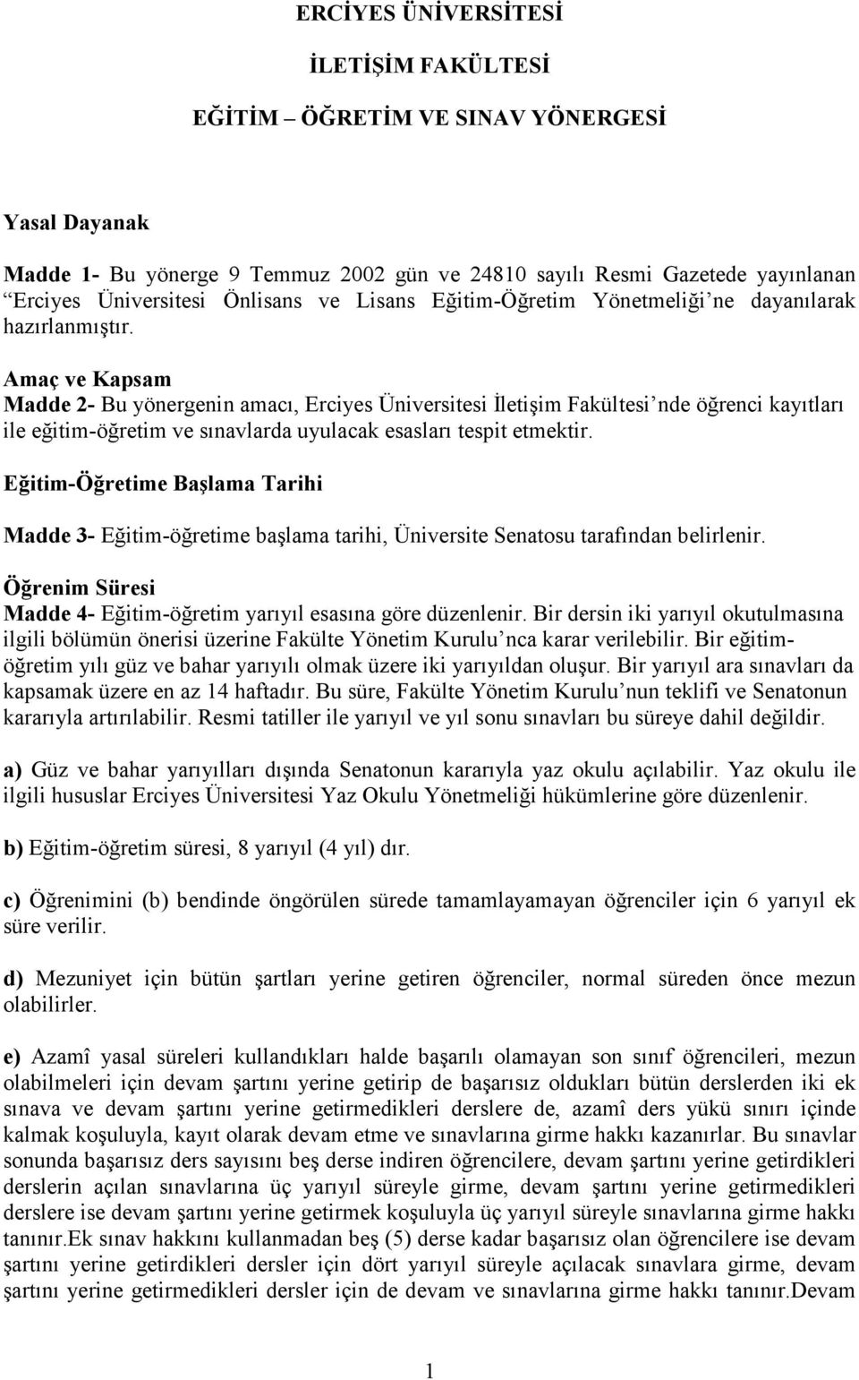 Amaç ve Kapsam Madde 2- Bu yönergenin amacı, Erciyes Üniversitesi Đletişim Fakültesi nde öğrenci kayıtları ile eğitim-öğretim ve sınavlarda uyulacak esasları tespit etmektir.