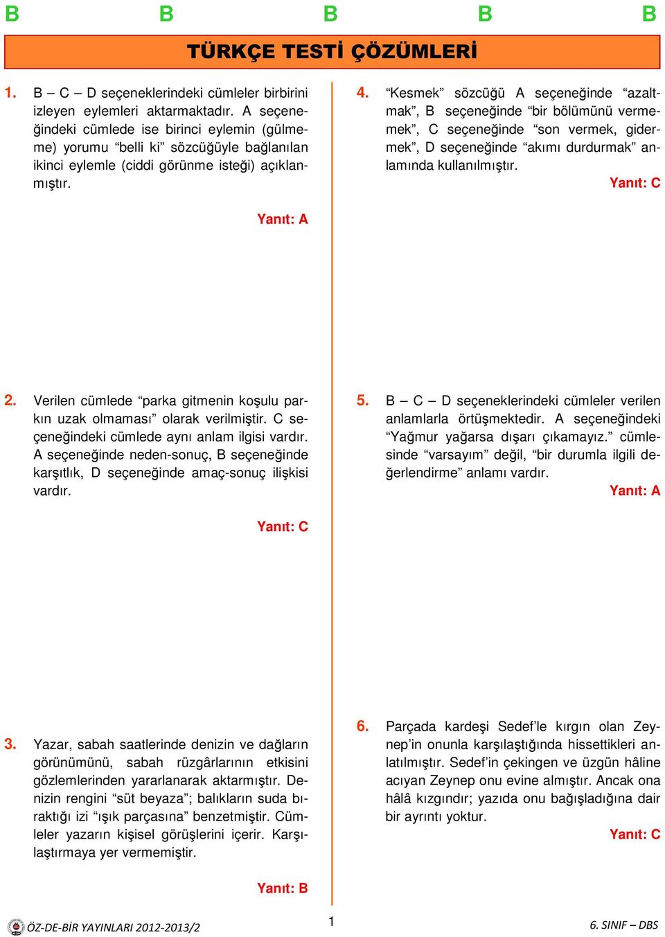 Kesmek sözcüğü A seçeneğinde azaltmak, B seçeneğinde bir bölümünü vermemek, C seçeneğinde son vermek, gidermek, D seçeneğinde akımı durdurmak anlamında kullanılmıştır. 2.