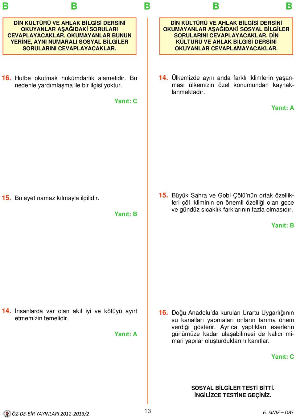 Hutbe okutmak hükümdarlık alametidir. Bu nedenle yardımlaşma ile bir ilgisi yoktur. 14. Ülkemizde aynı anda farklı iklimlerin yaşanması ülkemizin özel konumundan kaynaklanmaktadır. 15.