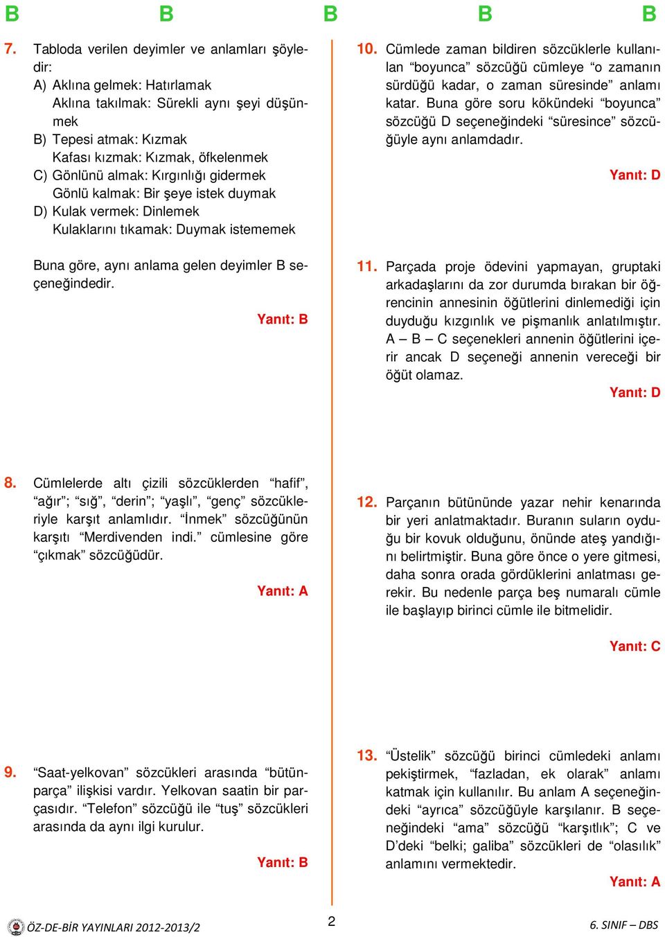 Cümlede zaman bildiren sözcüklerle kullanılan boyunca sözcüğü cümleye o zamanın sürdüğü kadar, o zaman süresinde anlamı katar.