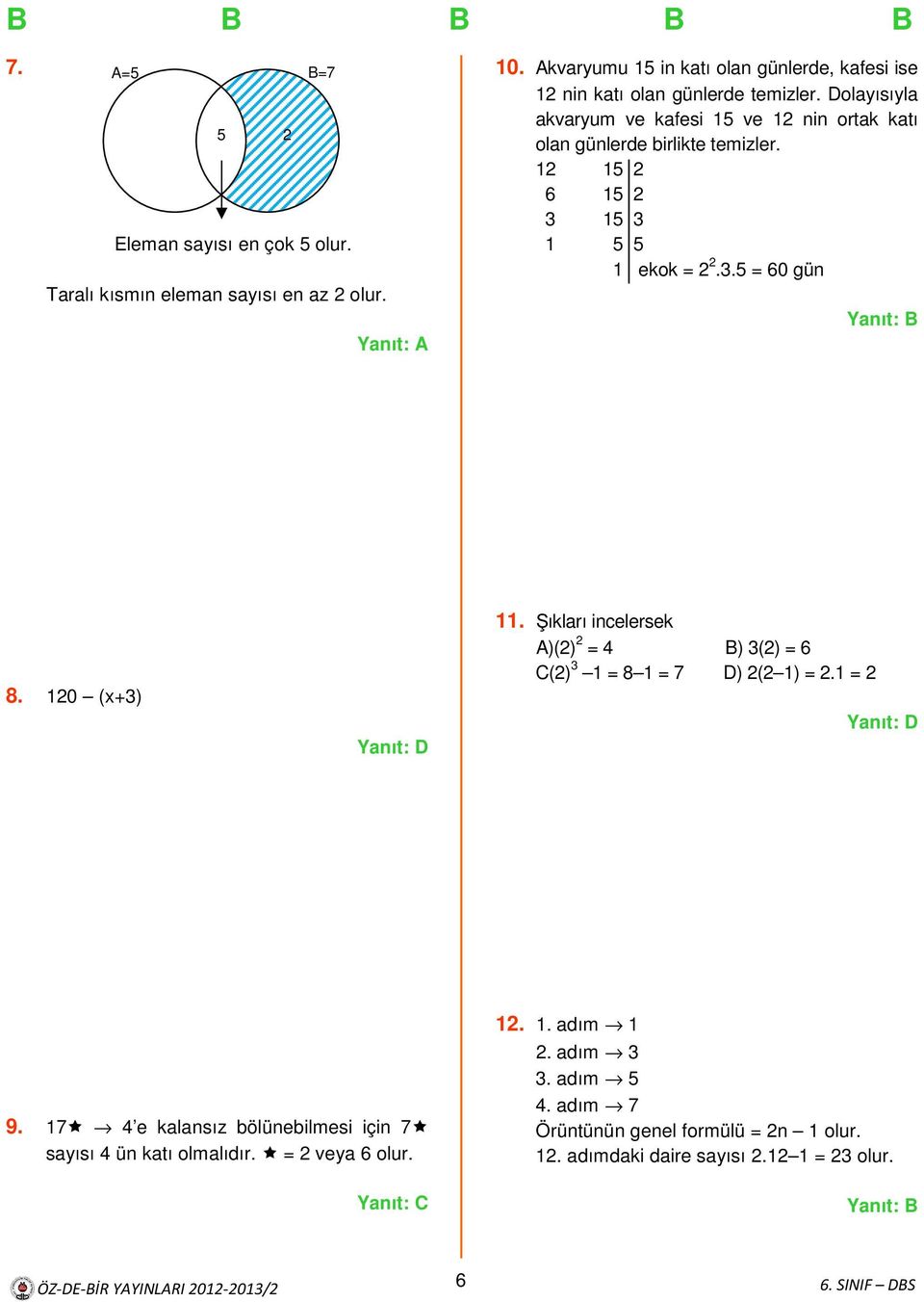 Dolayısıyla akvaryum ve kafesi 15 ve 12 nin ortak katı olan günlerde birlikte temizler. 12 15 2 6 15 2 3 15 3 1 5 5 1 ekok = 2 2.3.5 = 60 gün 8. 120 (x+3) 11.