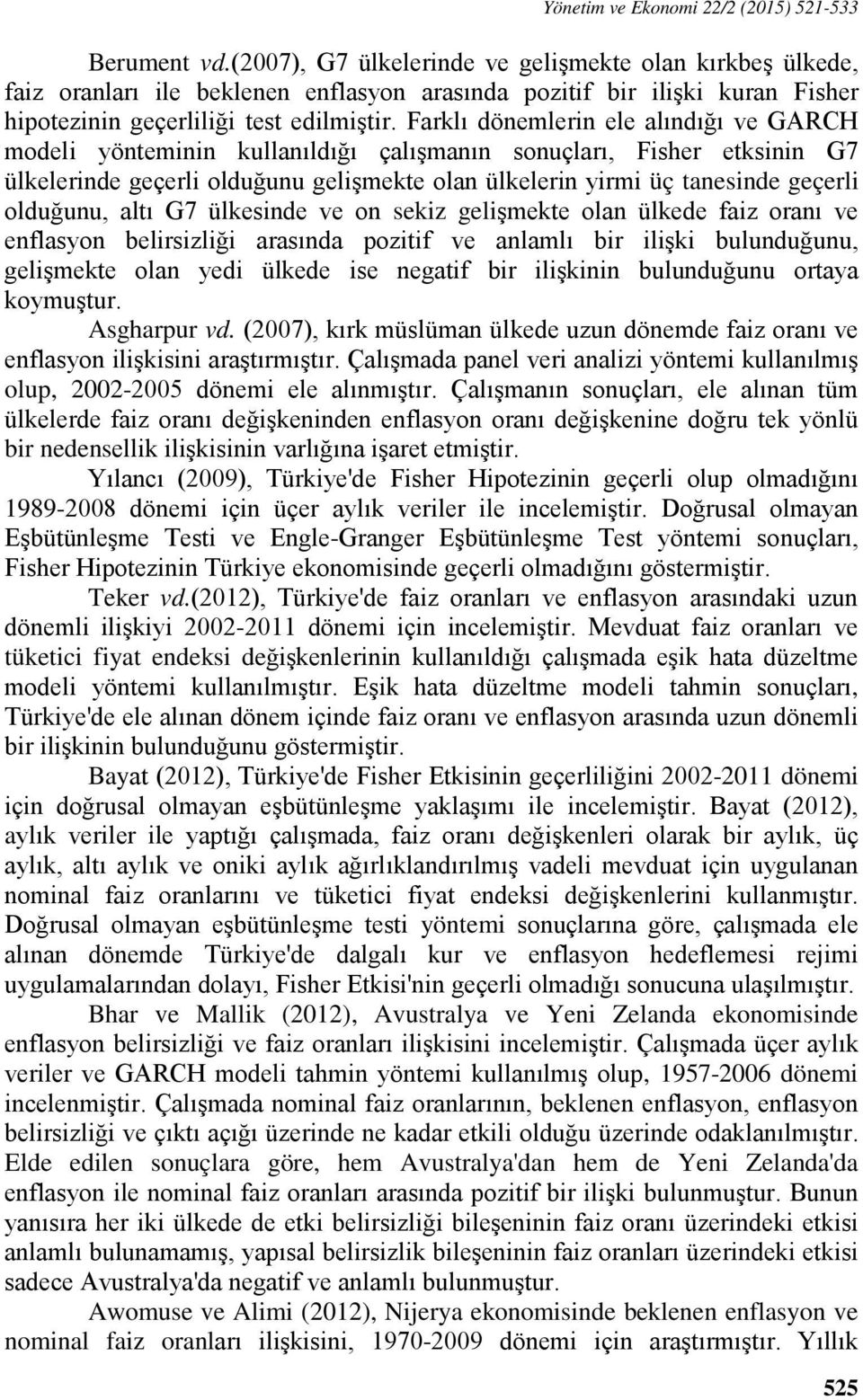 Farklı dönemlerin ele alındığı ve GARCH modeli yöneminin kullanıldığı çalışmanın sonuçları, Fisher eksinin G7 ülkelerinde geçerli olduğunu gelişmeke olan ülkelerin yirmi üç anesinde geçerli olduğunu,