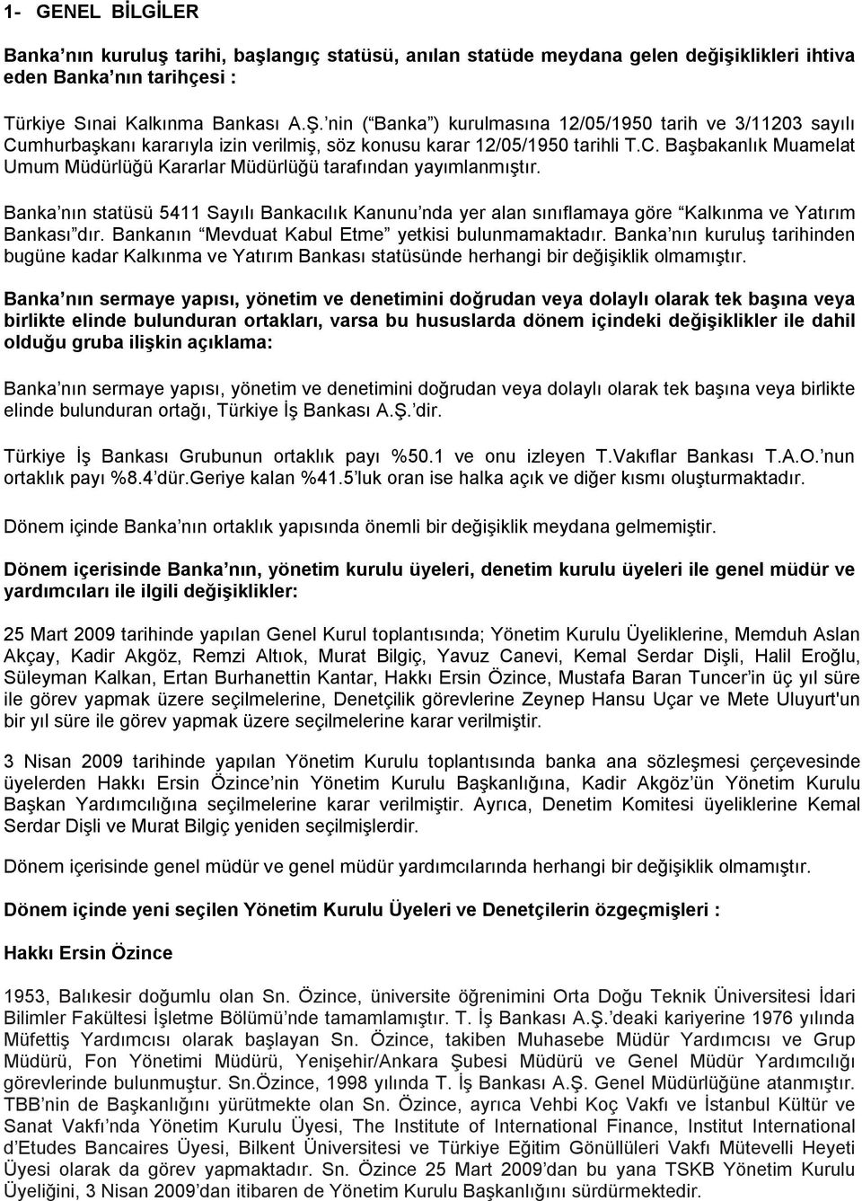 Banka nın statüsü 5411 Sayılı Bankacılık Kanunu nda yer alan sınıflamaya göre Kalkınma ve Yatırım Bankası dır. Bankanın Mevduat Kabul Etme yetkisi bulunmamaktadır.