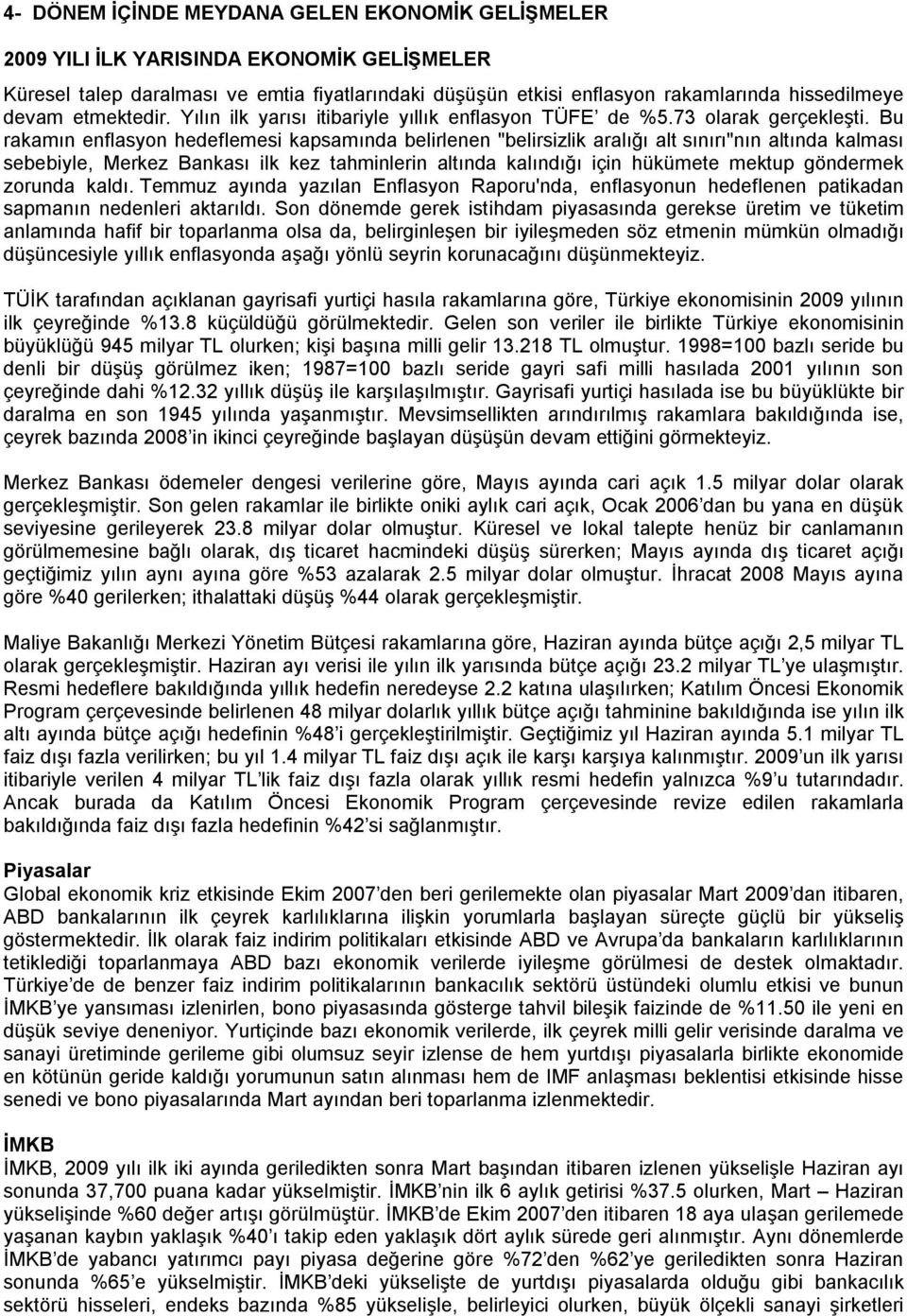 Bu rakamın enflasyon hedeflemesi kapsamında belirlenen "belirsizlik aralığı alt sınırı"nın altında kalması sebebiyle, Merkez Bankası ilk kez tahminlerin altında kalındığı için hükümete mektup