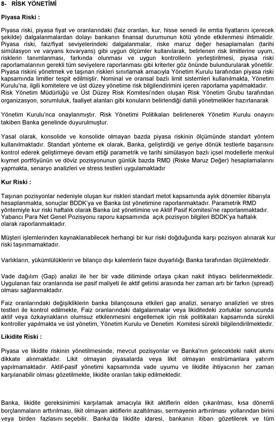 Piyasa riski, faiz/fiyat seviyelerindeki dalgalanmalar, riske maruz değer hesaplamaları (tarihi simülasyon ve varyans kovaryans) gibi uygun ölçümler kullanılarak, belirlenen risk limitlerine uyum,