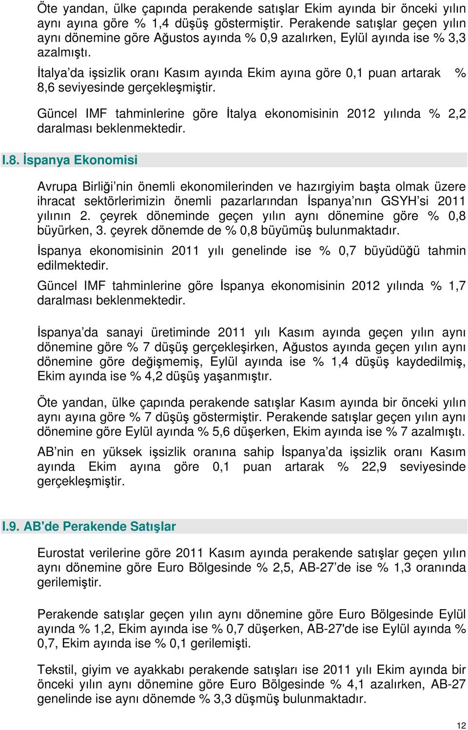 İtalya da işsizlik oranı Kasım ayında Ekim ayına göre 0,1 puan artarak % 8,6 seviyesinde gerçekleşmiştir. Güncel IMF tahminlerine göre İtalya ekonomisinin 2012 yılında % 2,2 daralması beklenmektedir.