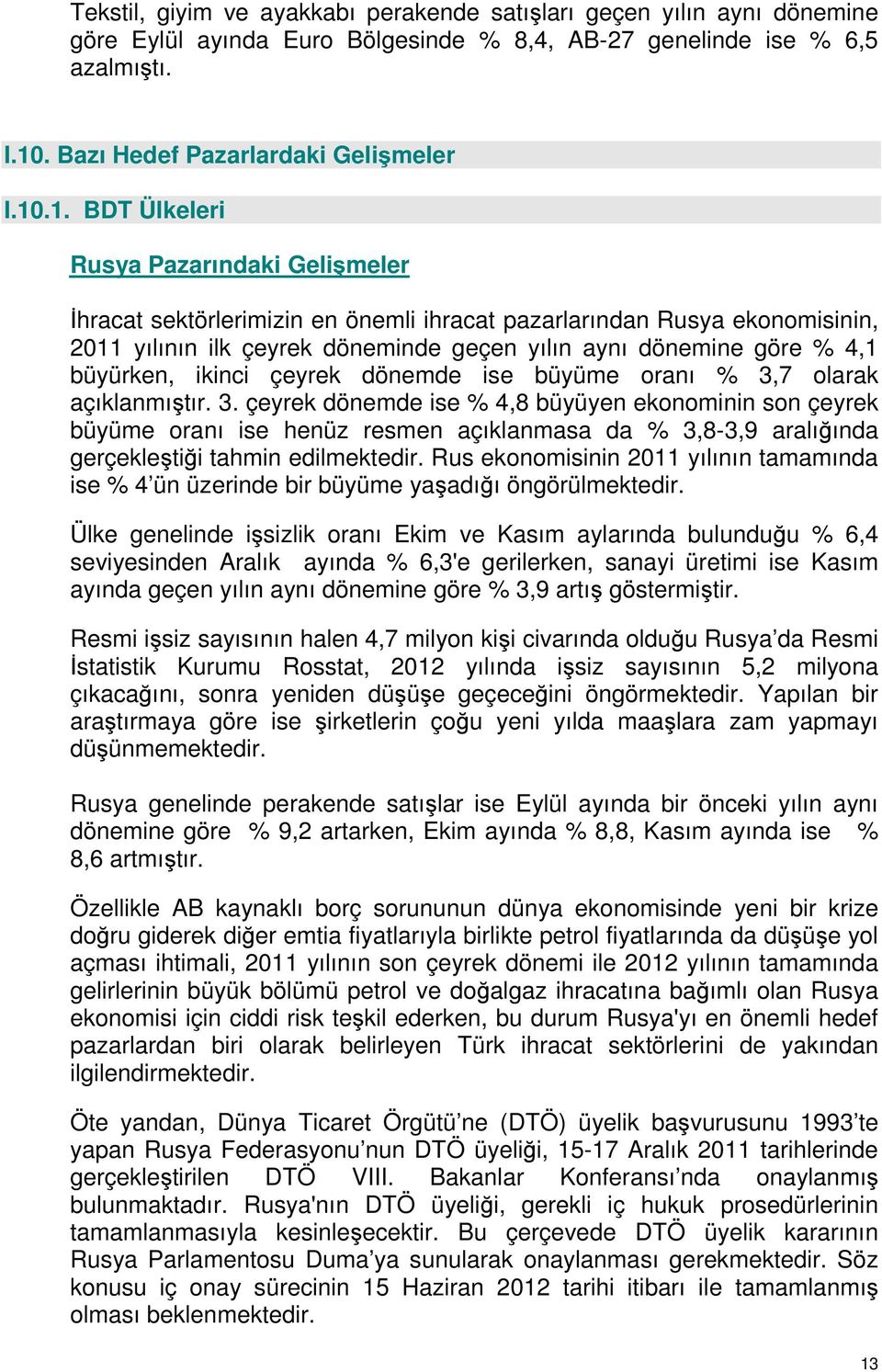 .1. BDT Ülkeleri Rusya Pazarındaki Gelişmeler İhracat sektörlerimizin en önemli ihracat pazarlarından Rusya ekonomisinin, 2011 yılının ilk çeyrek döneminde geçen yılın aynı dönemine göre % 4,1