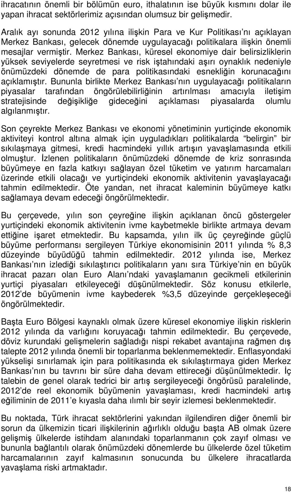 Merkez Bankası, küresel ekonomiye dair belirsizliklerin yüksek seviyelerde seyretmesi ve risk iştahındaki aşırı oynaklık nedeniyle önümüzdeki dönemde de para politikasındaki esnekliğin korunacağını