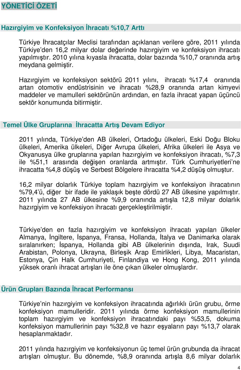 Hazırgiyim ve konfeksiyon sektörü 2011 yılını, ihracatı %17,4 oranında artan otomotiv endüstrisinin ve ihracatı %28,9 oranında artan kimyevi maddeler ve mamulleri sektörünün ardından, en fazla