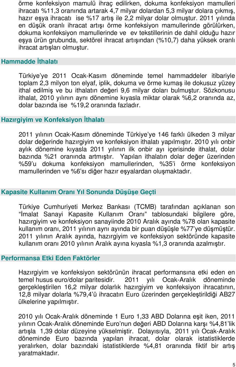 2011 yılında en düşük oranlı ihracat artışı örme konfeksiyon mamullerinde görülürken, dokuma konfeksiyon mamullerinde ve ev tekstillerinin de dahil olduğu hazır eşya ürün grubunda, sektörel ihracat