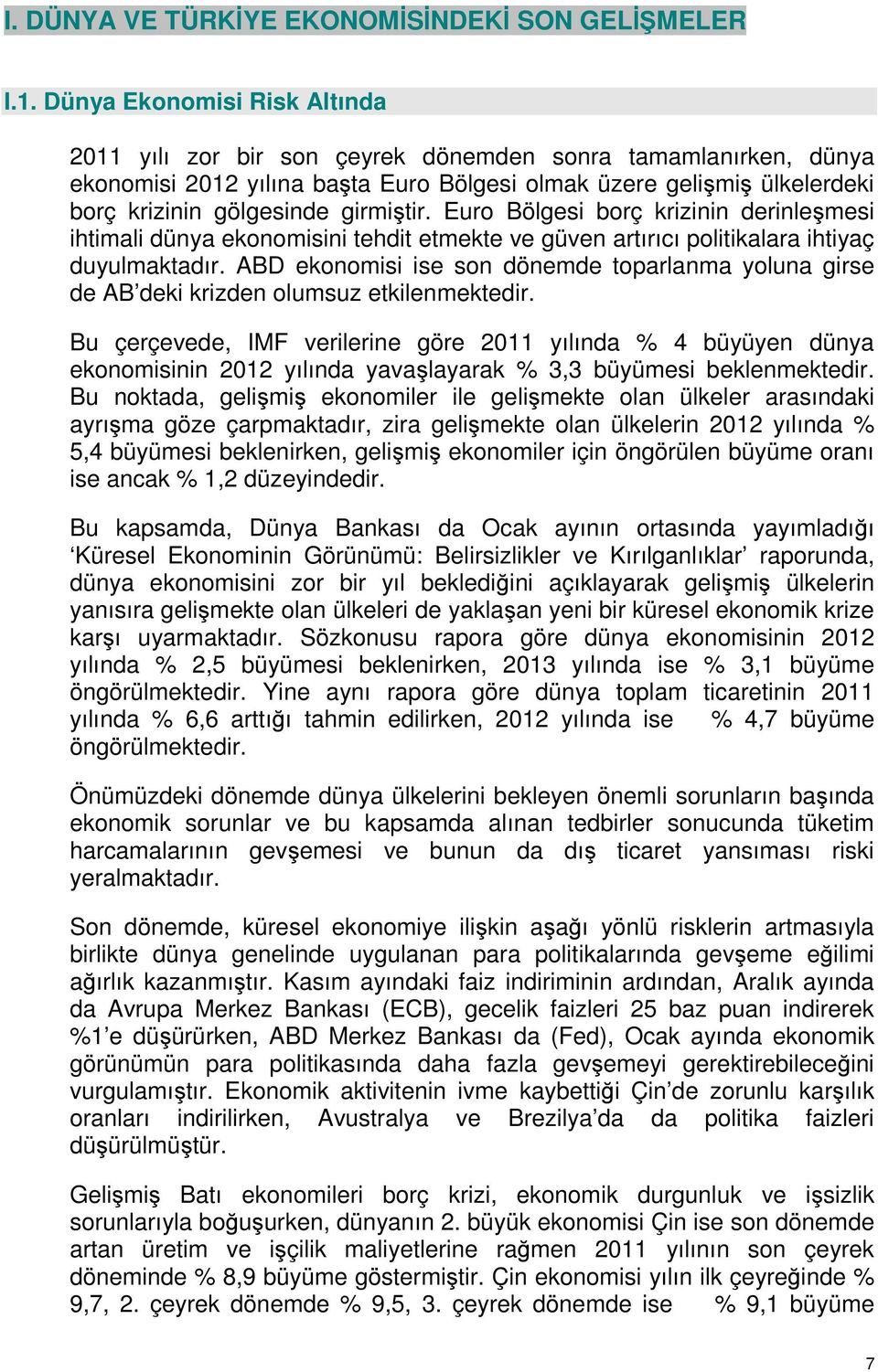 girmiştir. Euro Bölgesi borç krizinin derinleşmesi ihtimali dünya ekonomisini tehdit etmekte ve güven artırıcı politikalara ihtiyaç duyulmaktadır.