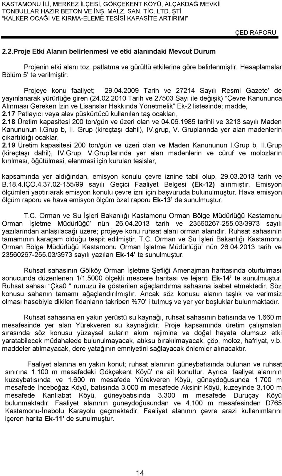 2010 Tarih ve 27503 Sayı ile değişik) Çevre Kanununca Alınması Gereken İzin ve Lisanslar Hakkında Yönetmelik Ek-2 listesinde; madde, 2.17 Patlayıcı veya alev püskürtücü kullanılan taş ocakları, 2.