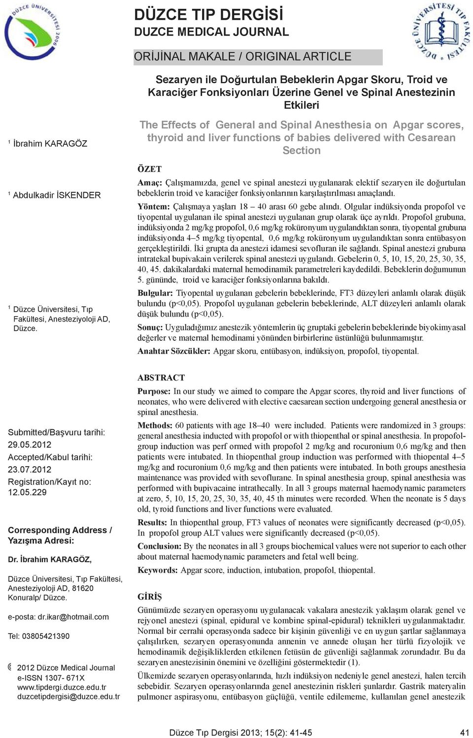 The Effects of General and Spinal Anesthesia on Apgar scores, thyroid and liver functions of babies delivered with Cesarean Section ÖZET Amaç: Çalışmamızda, genel ve spinal anestezi uygulanarak