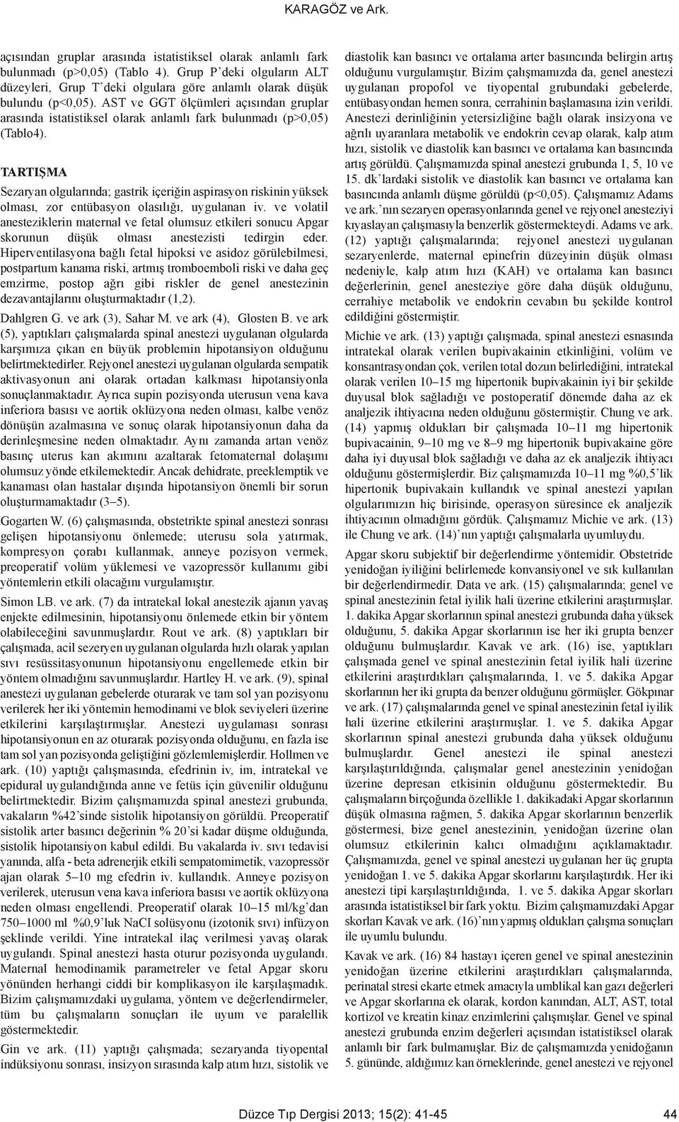 TARTIŞMA Sezaryan olgularında; gastrik içeriğin aspirasyon riskinin yüksek olması, zor entübasyon olasılığı, uygulanan iv.