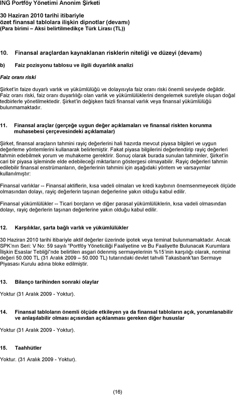 Şirket in değişken faizli finansal varlık veya finansal yükümlülüğü bulunmamaktadır. 11.