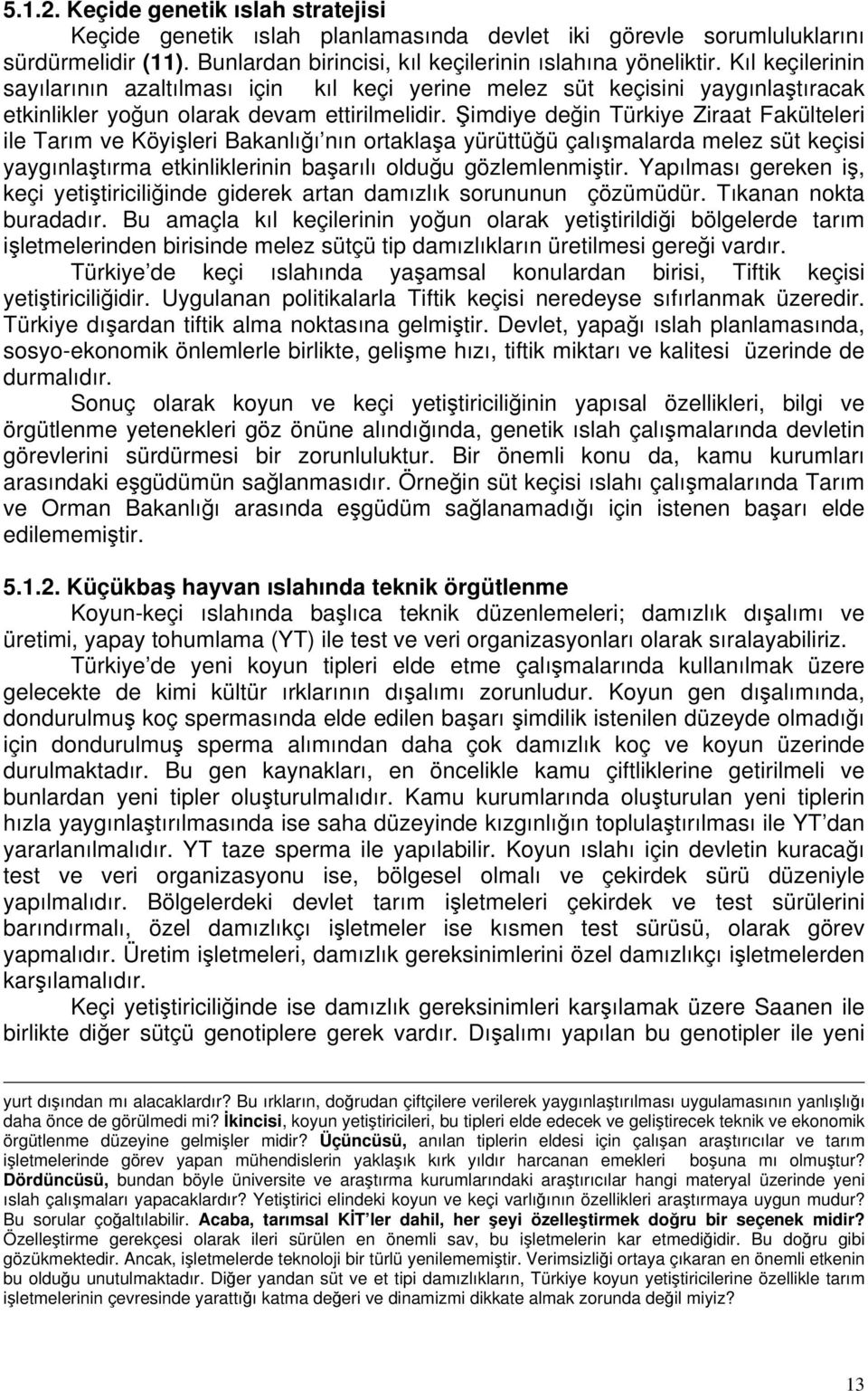 Şimdiye değin Türkiye Ziraat Fakülteleri ile Tarım ve Köyişleri Bakanlığı nın ortaklaşa yürüttüğü çalışmalarda melez süt keçisi yaygınlaştırma etkinliklerinin başarılı olduğu gözlemlenmiştir.