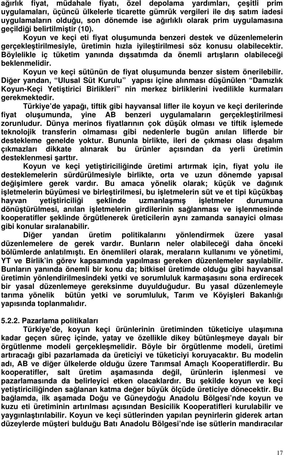 Koyun ve keçi eti fiyat oluşumunda benzeri destek ve düzenlemelerin gerçekleştirilmesiyle, üretimin hızla iyileştirilmesi söz konusu olabilecektir.