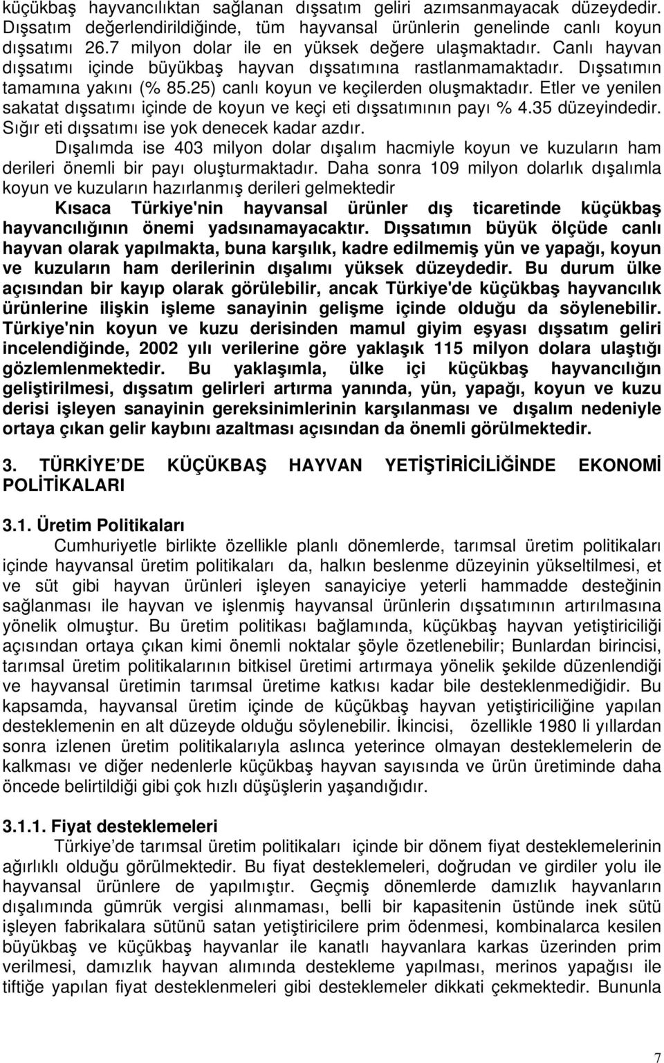 25) canlı koyun ve keçilerden oluşmaktadır. Etler ve yenilen sakatat dışsatımı içinde de koyun ve keçi eti dışsatımının payı % 4.35 düzeyindedir. Sığır eti dışsatımı ise yok denecek kadar azdır.