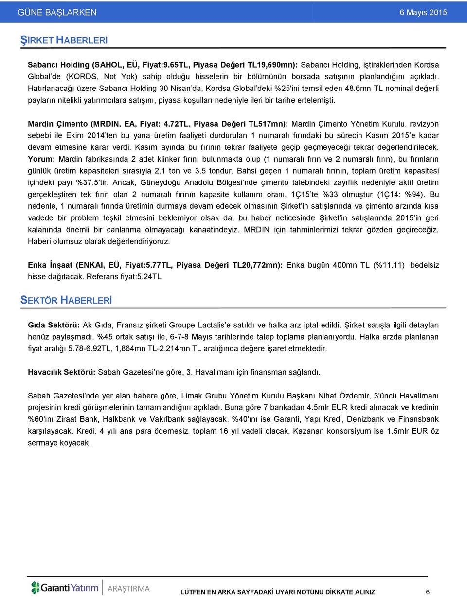 Hatırlanacağı üzere Sabancı Holding 30 Nisan da, Kordsa Global deki %25'ini temsil eden 48.