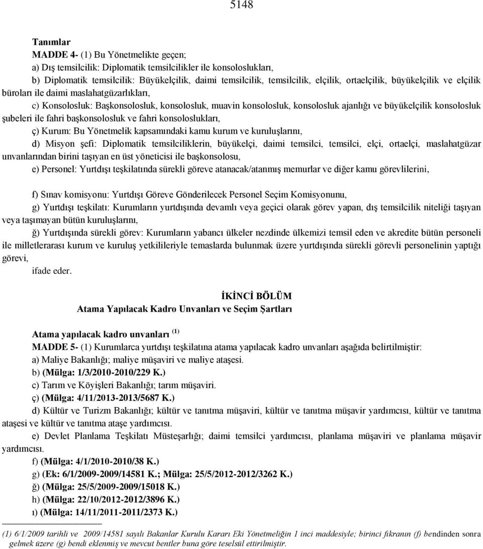 şubeleri ile fahri başkonsolosluk ve fahri konsoloslukları, ç) Kurum: Bu Yönetmelik kapsamındaki kamu kurum ve kuruluşlarını, d) Misyon şefi: Diplomatik temsilciliklerin, büyükelçi, daimi temsilci,