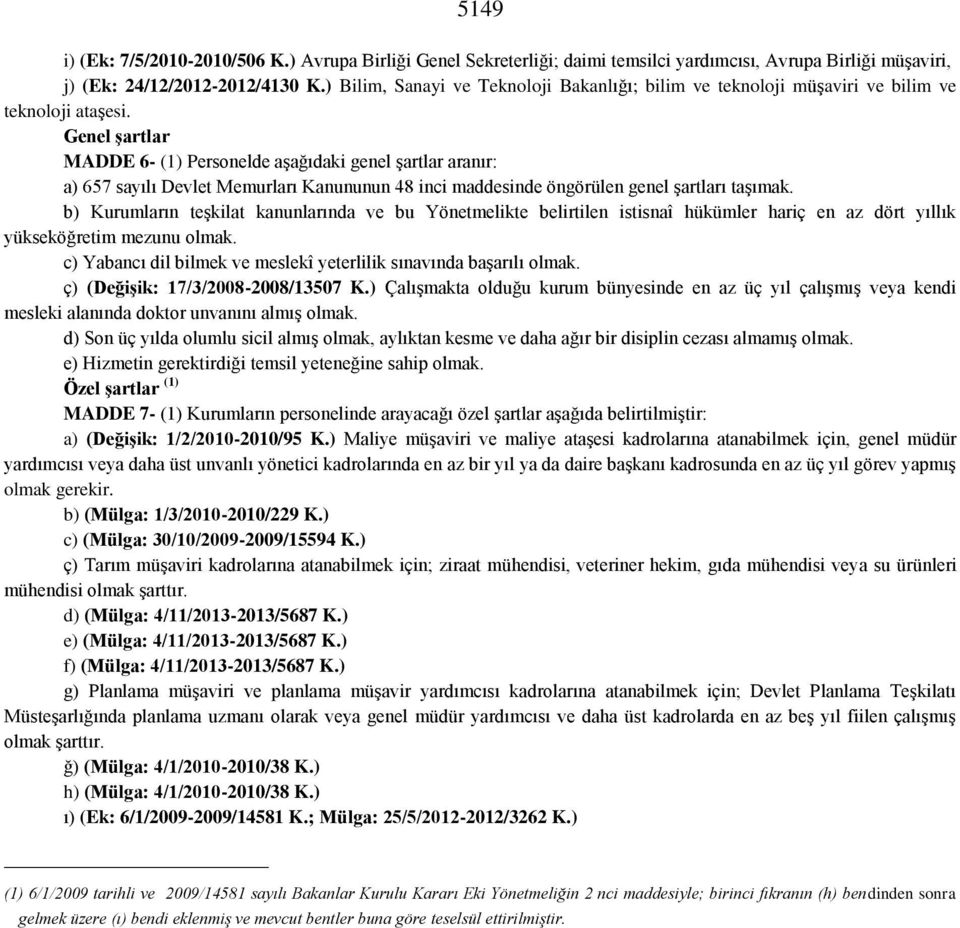 Genel Ģartlar MADDE 6- (1) Personelde aşağıdaki genel şartlar aranır: a) 657 sayılı Devlet Memurları Kanununun 48 inci maddesinde öngörülen genel şartları taşımak.