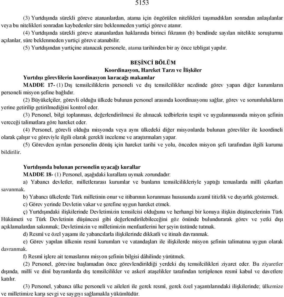 (5) Yurtdışından yurtiçine atanacak personele, atama tarihinden bir ay önce tebligat yapılır.