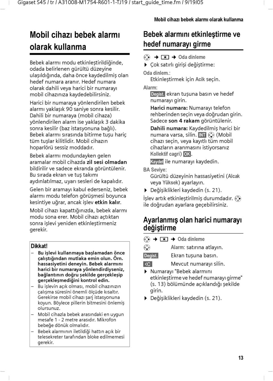 Dahili bir numaraya (mobil cihaza) yönlendirilen alarm ise yaklaşık 3 dakika sonra kesilir (baz istasyonuna bağlı). Bebek alarmı sırasında bitirme tuşu hariç tüm tuşlar kilitlidir.