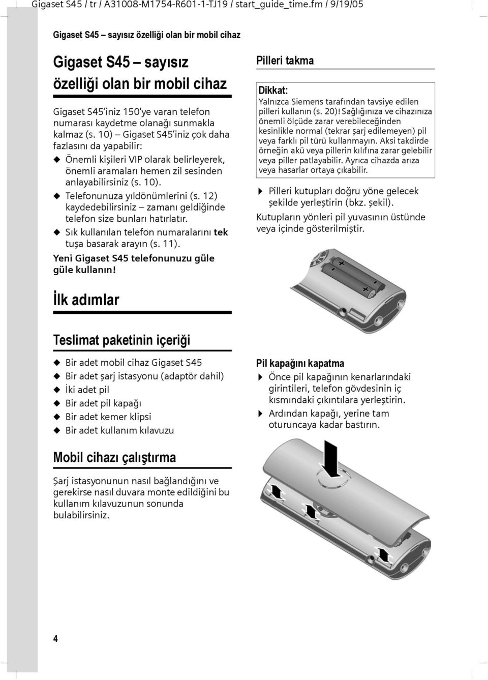 12) kaydedebilirsiniz zamanı geldiğinde telefon size bunları hatırlatır. u Sık kullanılan telefon numaralarını tek tuşa basarak arayın (s. 11). Yeni Gigaset S45 telefonunuzu güle güle kullanın!