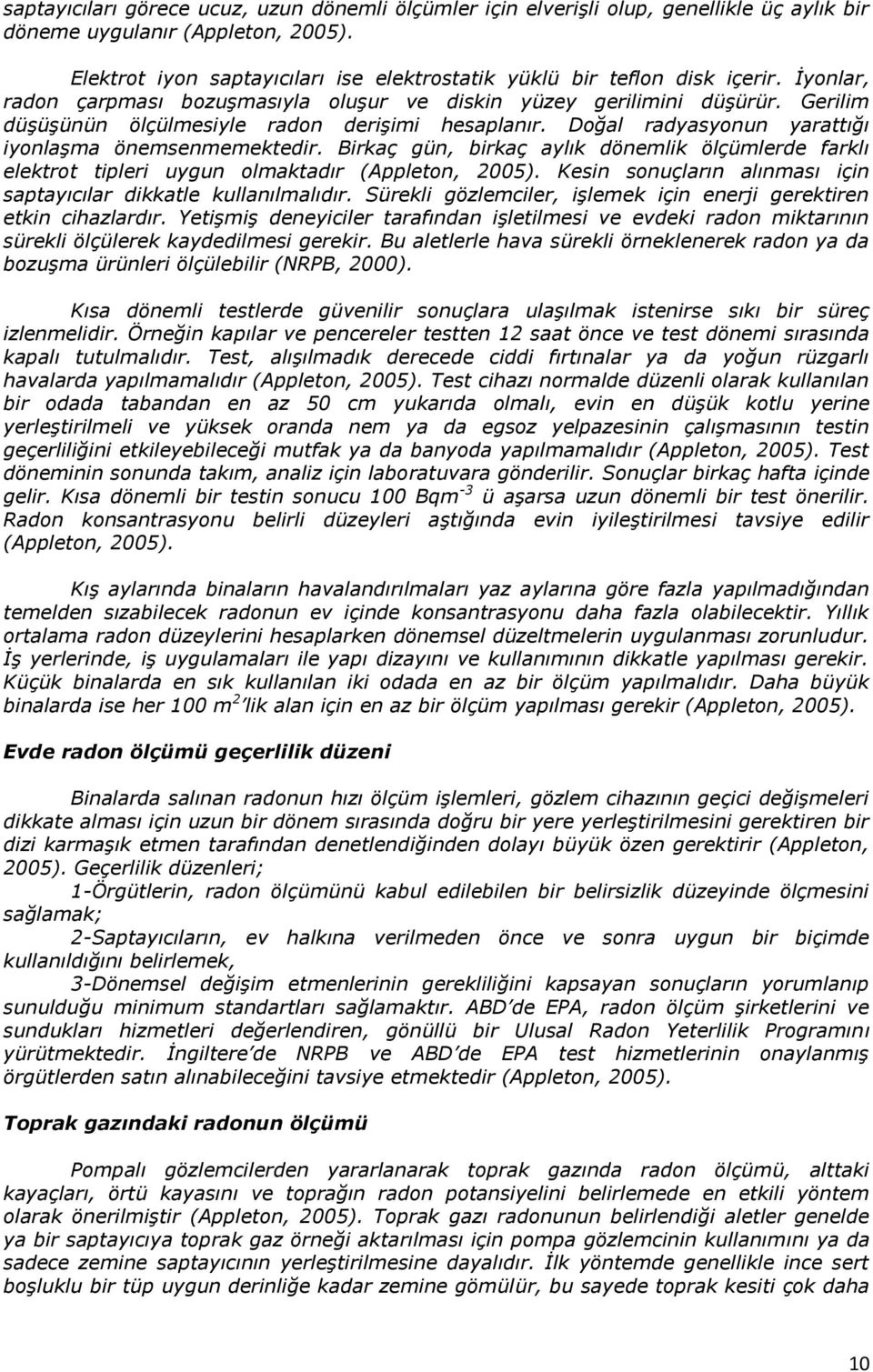 Gerilim düşüşünün ölçülmesiyle radon derişimi hesaplanır. Doğal radyasyonun yarattığı iyonlaşma önemsenmemektedir.