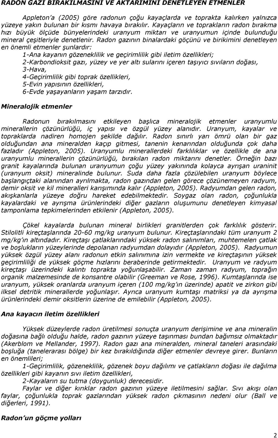 Radon gazının binalardaki göçünü ve birikimini denetleyen en önemli etmenler şunlardır: 1-Ana kayanın gözeneklilik ve geçirimlilik gibi iletim özellikleri; 2-Karbondioksit gazı, yüzey ve yer altı