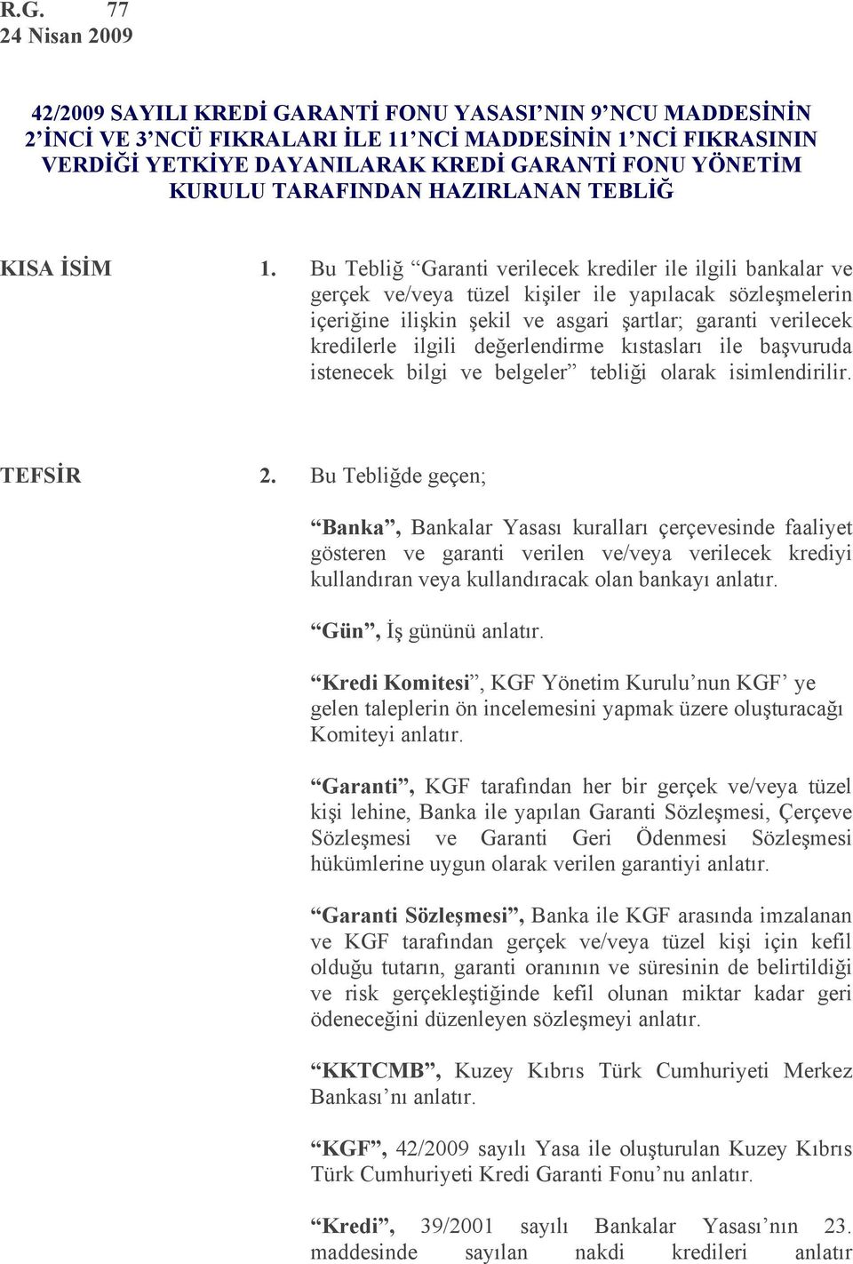 Bu Tebliğ Garanti verilecek krediler ile ilgili bankalar ve gerçek ve/veya tüzel kişiler ile yapılacak sözleşmelerin içeriğine ilişkin şekil ve asgari şartlar; garanti verilecek kredilerle ilgili