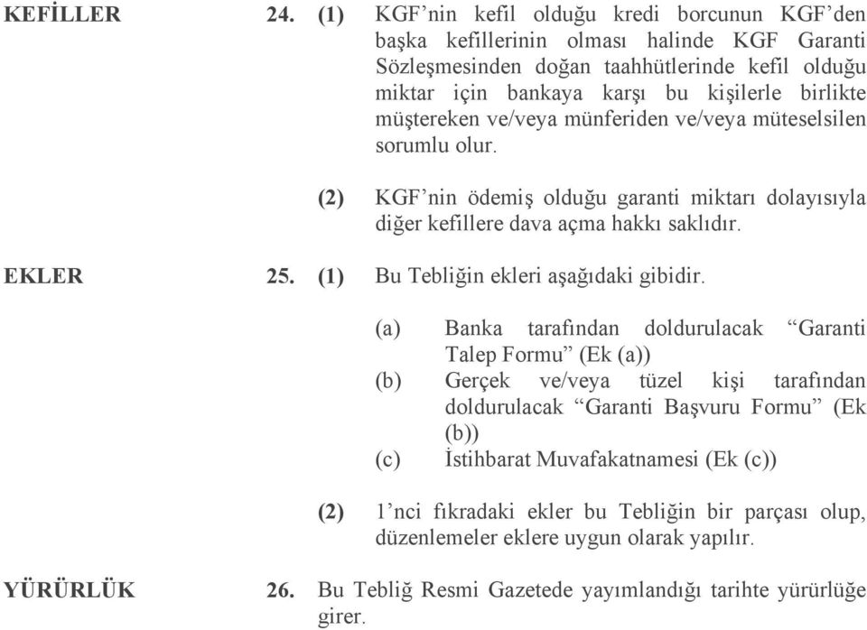 müştereken ve/veya münferiden ve/veya müteselsilen sorumlu olur. (2) KGF nin ödemiş olduğu garanti miktarı dolayısıyla diğer kefillere dava açma hakkı saklıdır. EKLER 25.