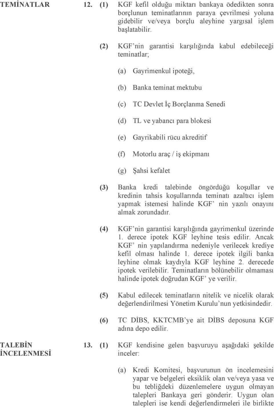 rücu akreditif (f) (g) Motorlu araç / iş ekipmanı Şahsi kefalet (3) Banka kredi talebinde öngördüğü koşullar ve kredinin tahsis koşullarında teminatı azaltıcı işlem yapmak istemesi halinde KGF nin