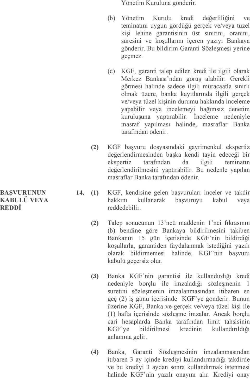 Bu bildirim Garanti Sözleşmesi yerine geçmez. (c) KGF, garanti talep edilen kredi ile ilgili olarak Merkez Bankası ndan görüş alabilir.