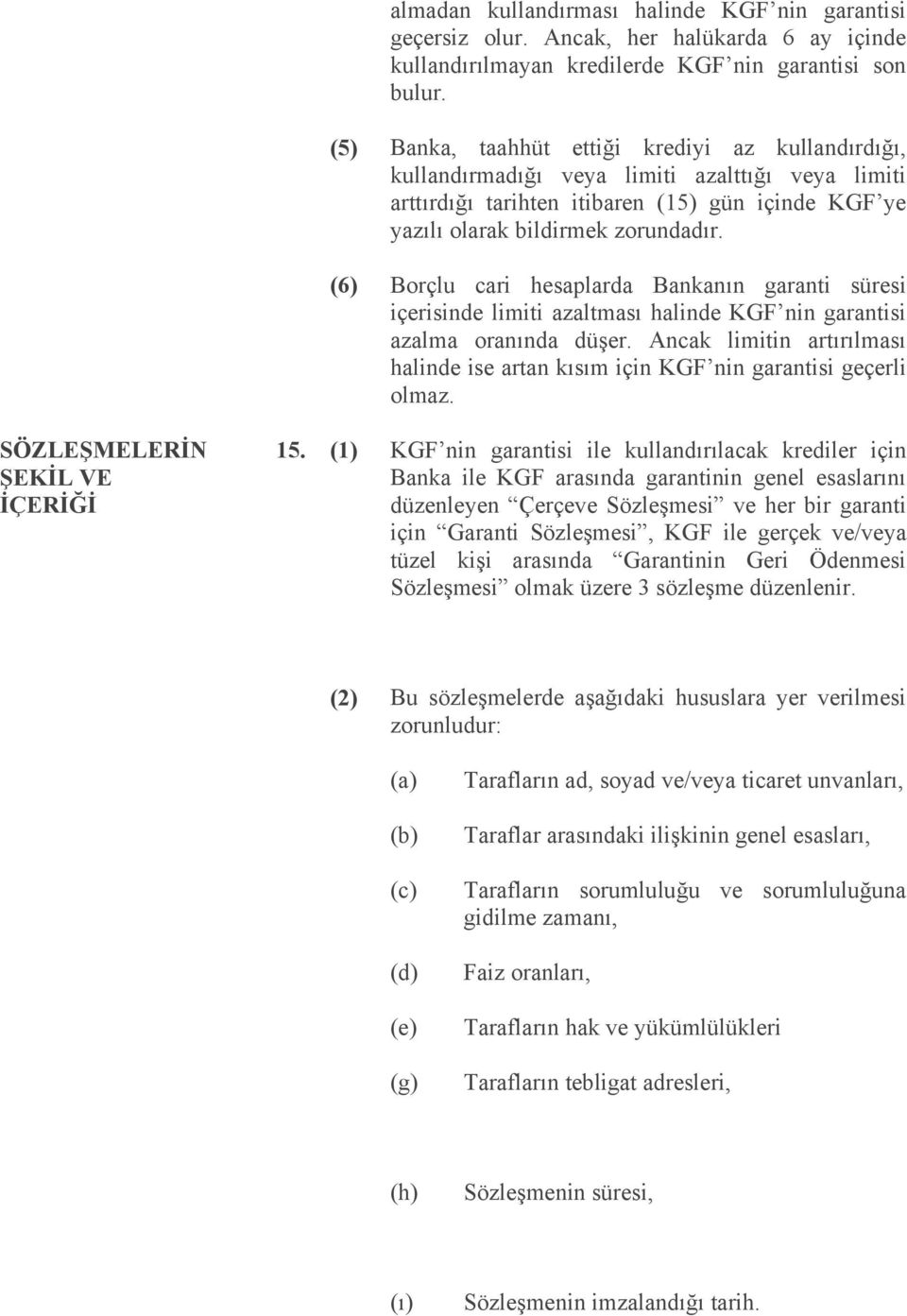 (6) Borçlu cari hesaplarda Bankanın garanti süresi içerisinde limiti azaltması halinde KGF nin garantisi azalma oranında düşer.