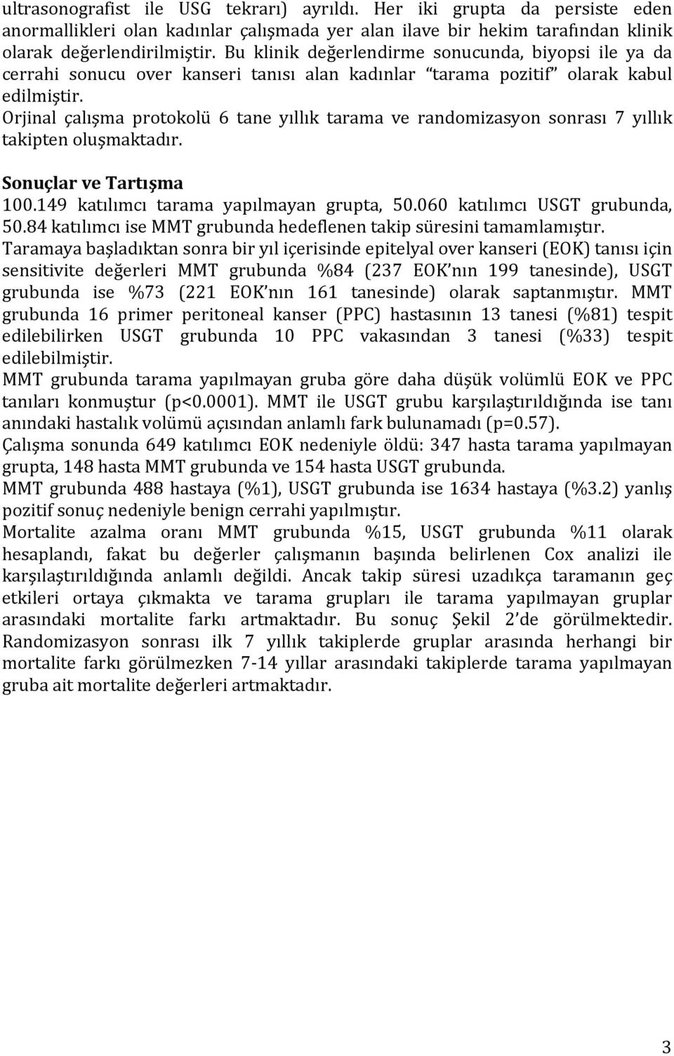 Orjinal çalışma protokolü 6 tane yıllık tarama ve randomizasyon sonrası 7 yıllık takipten oluşmaktadır. Sonuçlar ve Tartışma 100.149 katılımcı tarama yapılmayan grupta, 50.