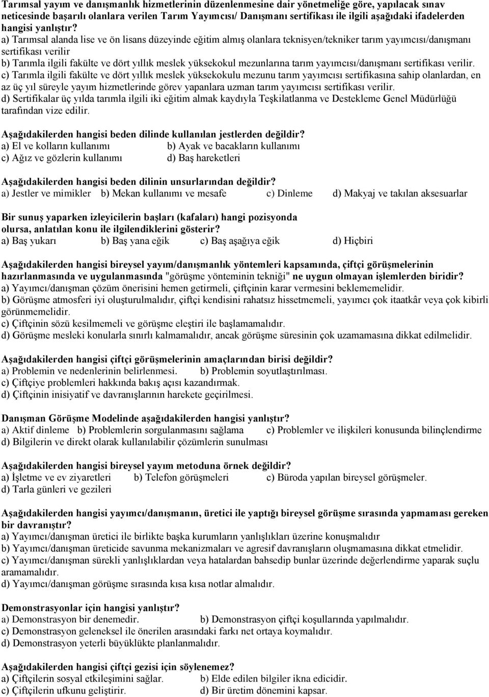 a) Tarımsal alanda lise ve ön lisans düzeyinde eğitim almış olanlara teknisyen/tekniker tarım yayımcısı/danışmanı sertifikası verilir b) Tarımla ilgili fakülte ve dört yıllık meslek yüksekokul