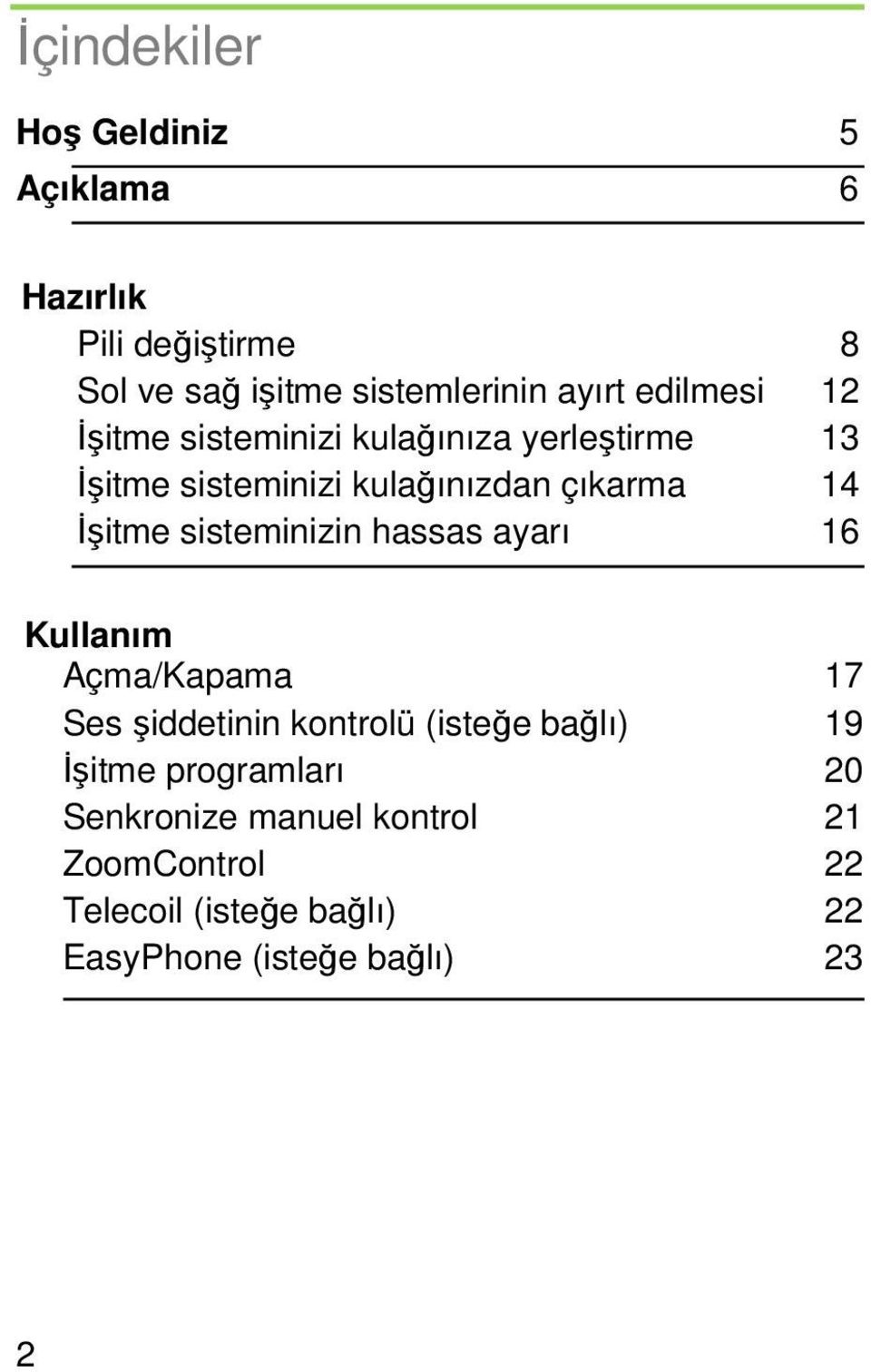 sisteminizin hassas ayarı 16 Kullanım Açma/Kapama 17 Ses şiddetinin kontrolü (isteğe bağlı) 19 Đşitme