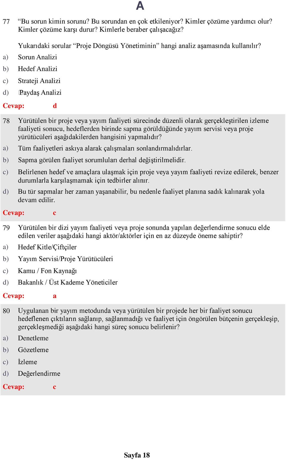 vey proje yürütüüleri şğıkileren hngisini ypmlıır? ) Tüm fliyetleri skıy lrk çlışmlrı sonlnırmlıırlr. ) Spm görülen fliyet sorumlulrı erhl eğiştirilmeliir.