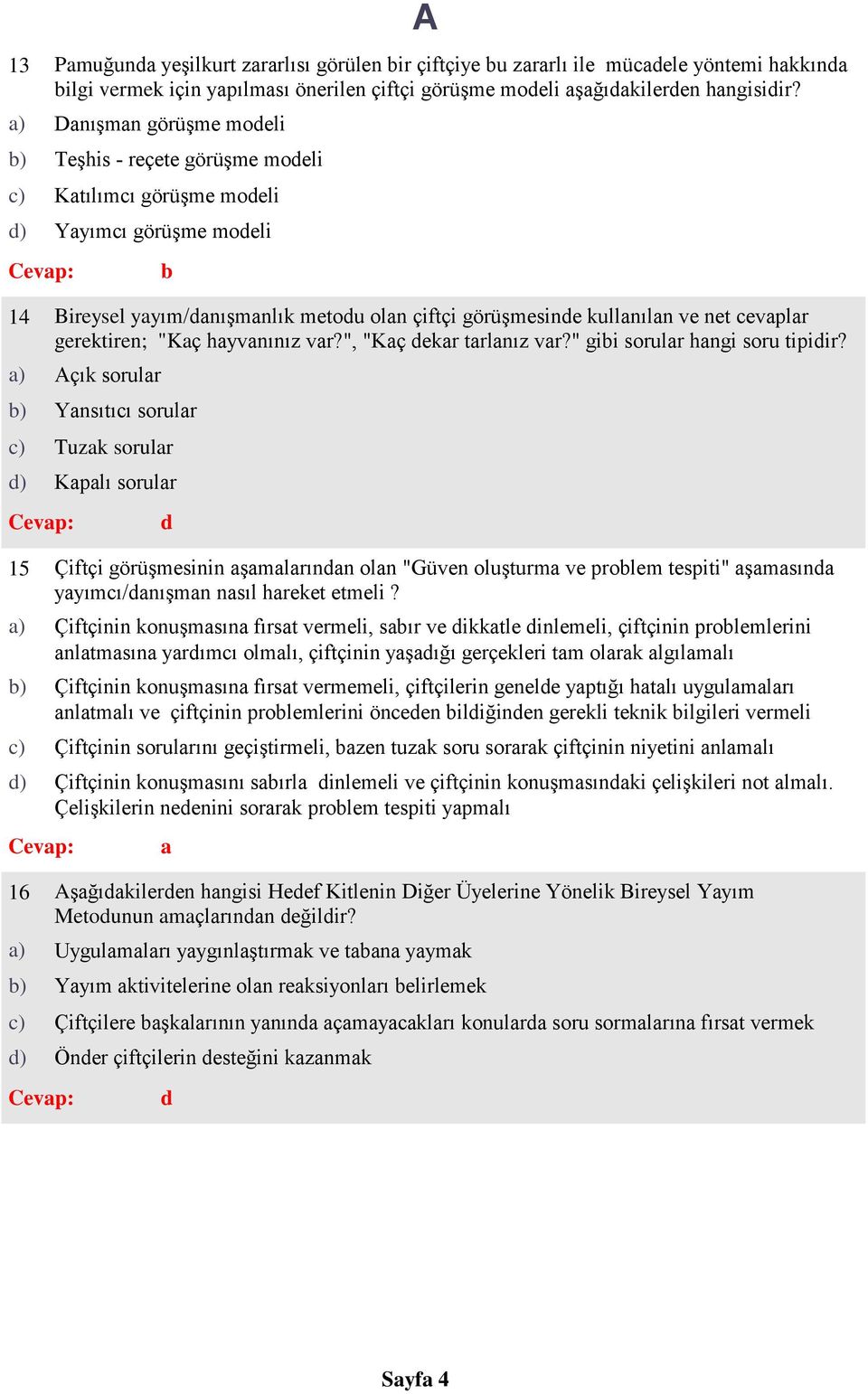 " gii sorulr hngi soru tipiir? ) Ynsıtıı sorulr ) Tuzk sorulr ) Kplı sorulr 15 Çiftçi görüşmesinin şmlrınn oln "Güven oluşturm ve prolem tespiti" şmsın yyımı/nışmn nsıl hreket etmeli?