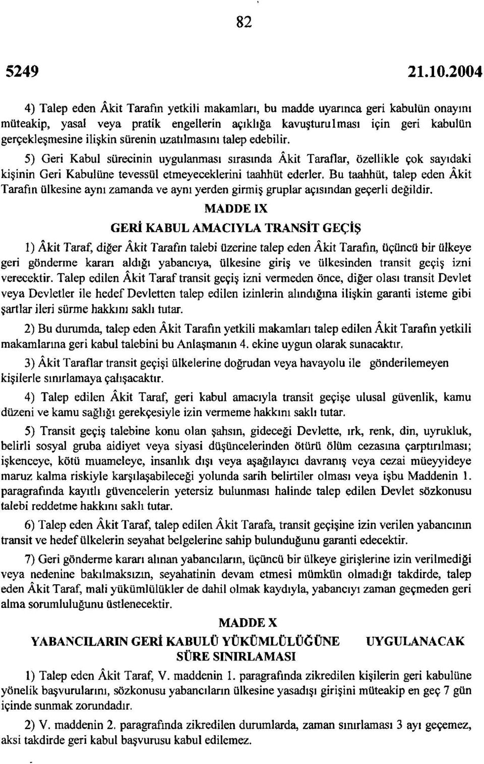 Bu taahhüt, talep eden Âkit Tarafın ülkesine aynı zamanda ve aynı yerden girmiş gruplar açısından geçerli değildir.