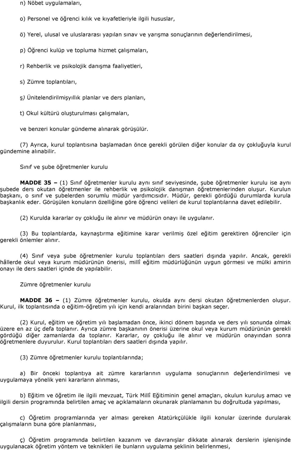 benzeri konular gündeme alınarak görüşülür. (7) Ayrıca, kurul toplantısına başlamadan önce gerekli görülen diğer konular da oy çokluğuyla kurul gündemine alınabilir.