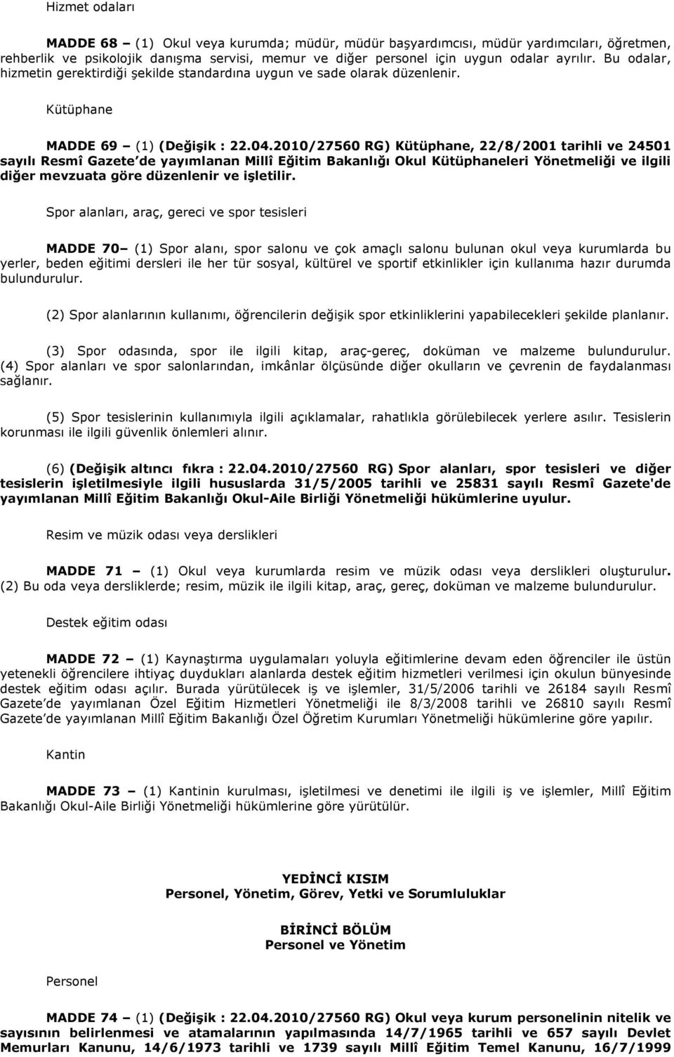 2010/27560 RG) Kütüphane, 22/8/2001 tarihli ve 24501 sayılı Resmî Gazete de yayımlanan Millî Eğitim Bakanlığı Okul Kütüphaneleri Yönetmeliği ve ilgili diğer mevzuata göre düzenlenir ve işletilir.