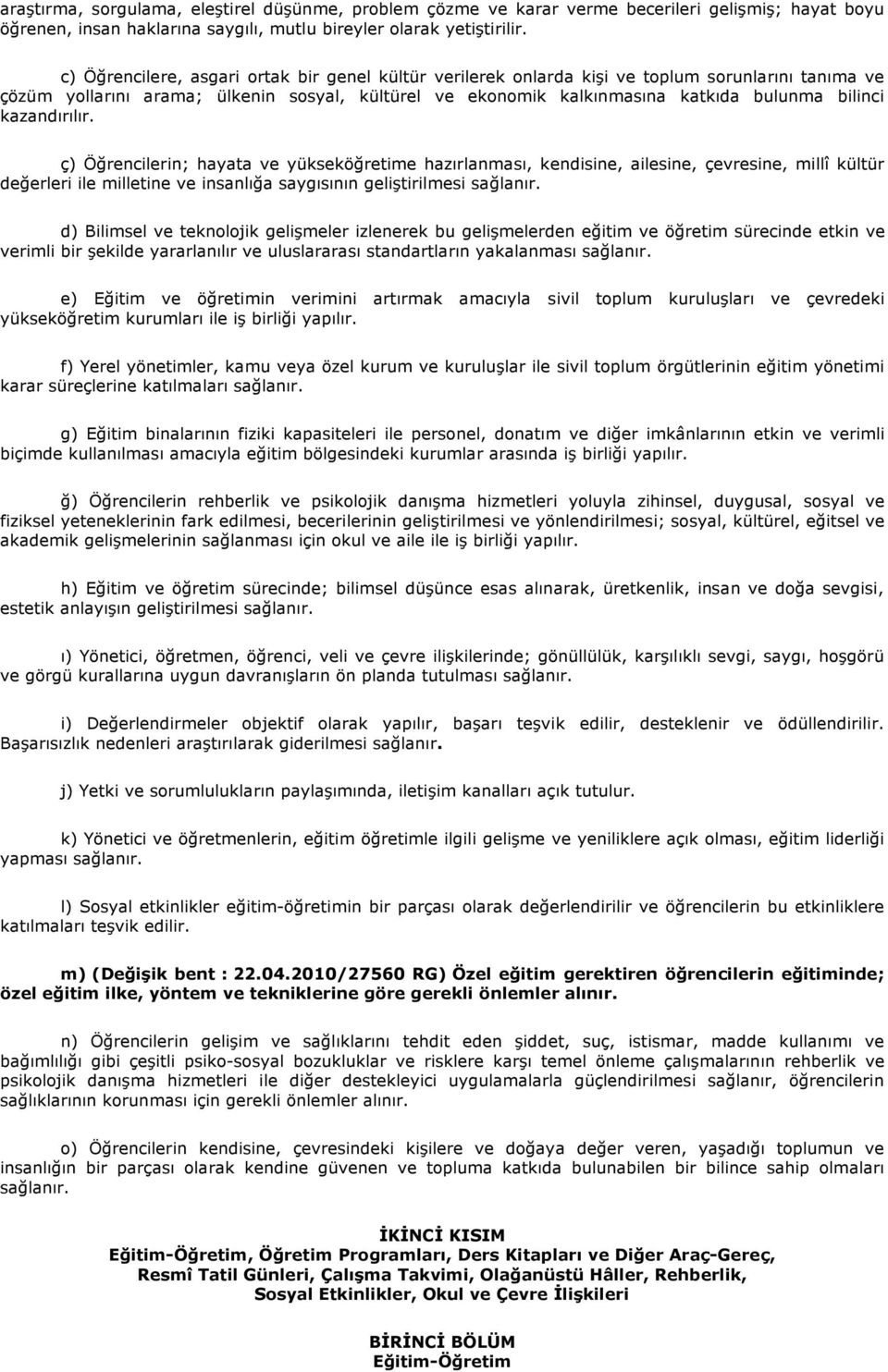 kazandırılır. ç) Öğrencilerin; hayata ve yükseköğretime hazırlanması, kendisine, ailesine, çevresine, millî kültür değerleri ile milletine ve insanlığa saygısının geliştirilmesi sağlanır.