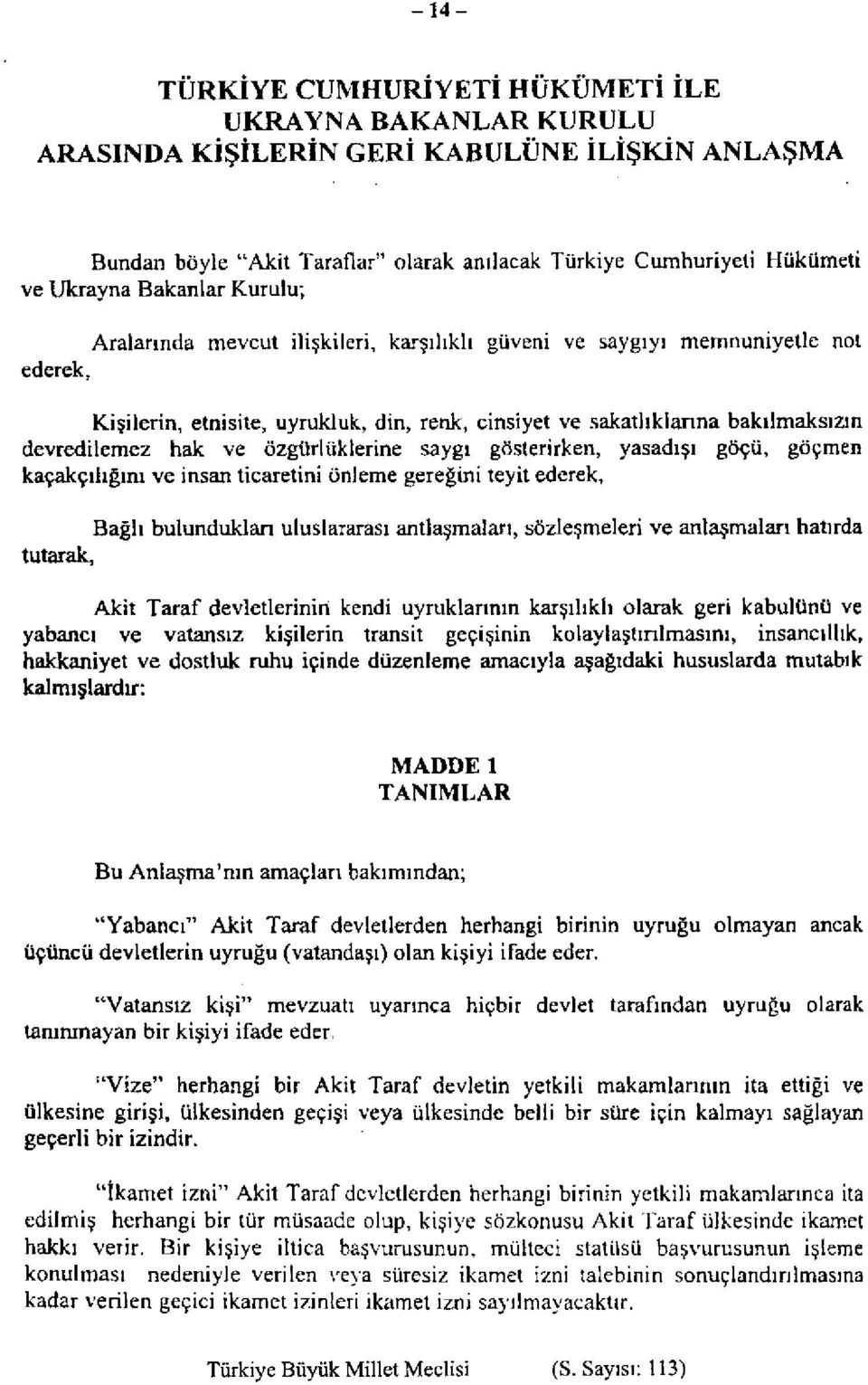 hak ve özgürlüklerine saygı gösterirken, yasadışı göçü, göçmen kaçakçılığını ve insan ticaretini önleme gereğini teyit ederek, Bağlı bulundukları uluslararası antlaşmaları, sözleşmeleri ve