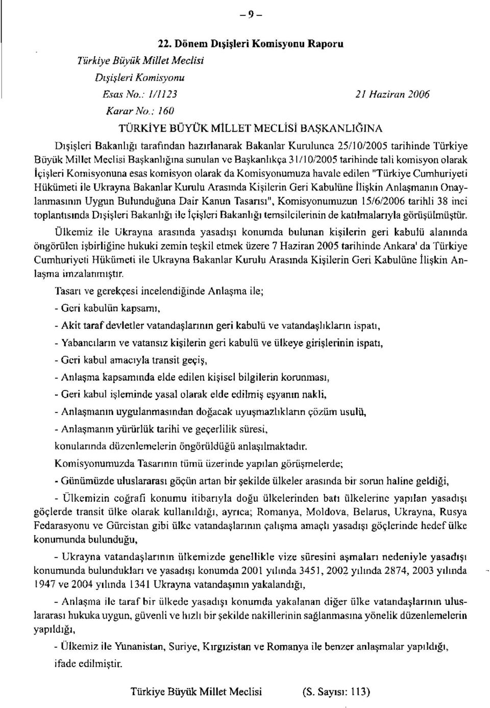 31/10/2005 tarihinde tali komisyon olarak İçişleri Komisyonuna esas komisyon olarak da Komisyonumuza havale edilen "Türkiye Cumhuriyeti Hükümeti ile Ukrayna Bakanlar Kumlu Arasında Kişilerin Geri