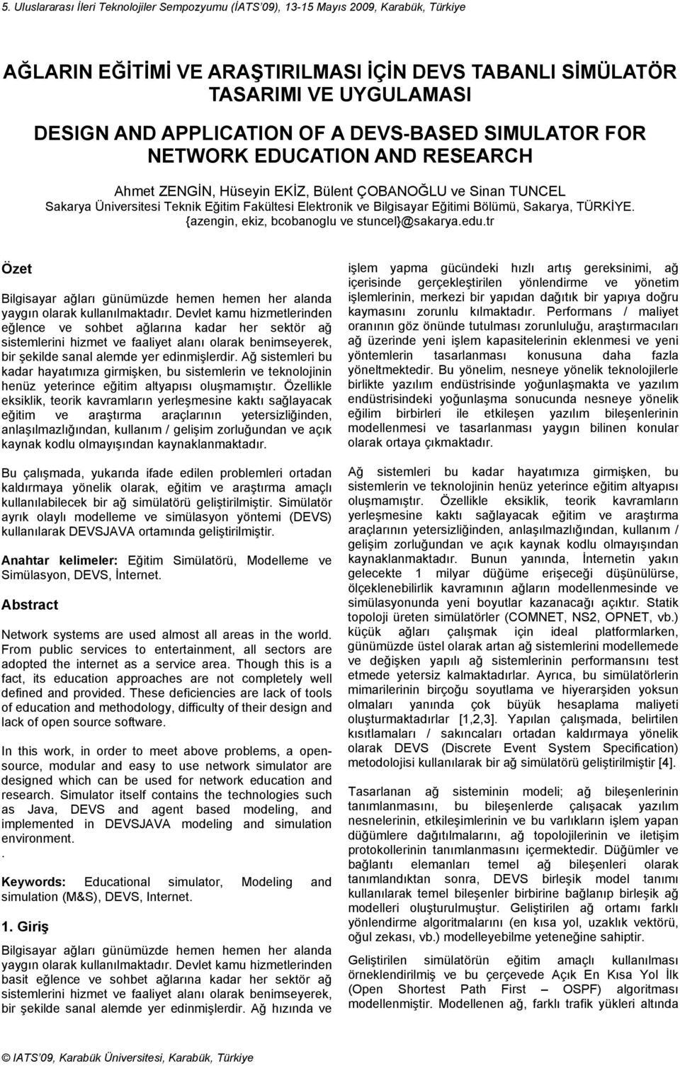 Bölümü, Sakarya, TÜRKİYE. {azengin, ekiz, bcobanoglu ve stuncel}@sakarya.edu.tr Özet Bilgisayar ağları günümüzde hemen hemen her alanda yaygın olarak kullanılmaktadır.