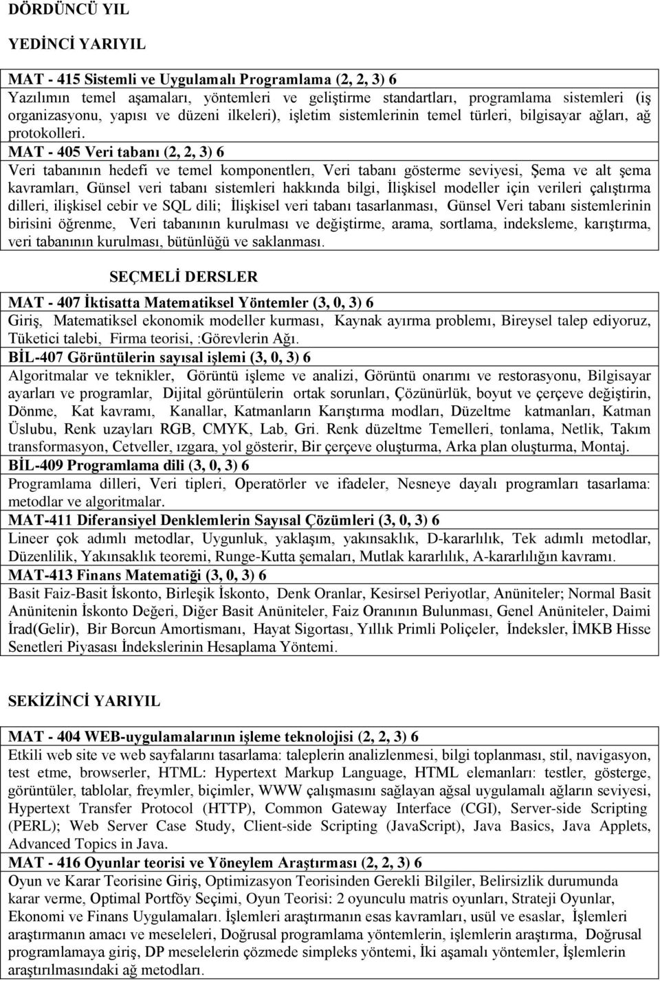 MAT - 405 Veri tabanı (2, 2, 3) 6 Veri tabanının hedefi ve temel komponentlerı, Veri tabanı gösterme seviyesi, Şema ve alt şema kavramları, Günsel veri tabanı sistemleri hakkında bilgi, İlişkisel