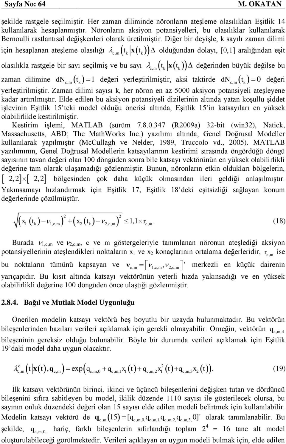 Diğer bir deyişle, k sayılı zaman dilimi için hesaplanan ateşleme olasılığı t t c, m k k olasılıkla rastgele bir sayı seçilmiş ve bu sayı t t x olduğundan dolayı, [0,1] aralığından eşit c, m k k x