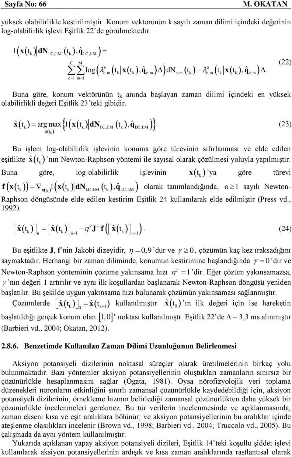 c, m k k c, m c, m k c, m k k c, m (22) Buna gre, konum vektrünün t k anında başlayan zaman dilimi içindeki en yüksek olabilirlikli değeri Eşitlik 23 teki gibidir.